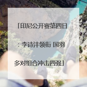 印尼公开赛第四日：李诗沣领衔 国羽多对组合冲击四强