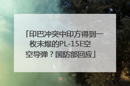 印巴冲突中印方得到一枚未爆的PL-15E空空导弹？国防部回应