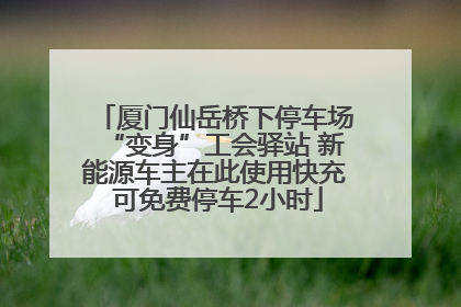 厦门仙岳桥下停车场“变身”工会驿站 新能源车主在此使用快充 可免费停车2小时