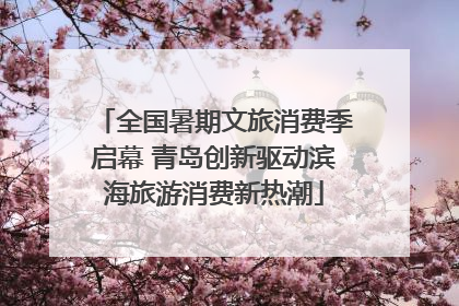 全国暑期文旅消费季启幕 青岛创新驱动滨海旅游消费新热潮