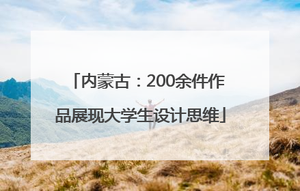 内蒙古：200余件作品展现大学生设计思维
