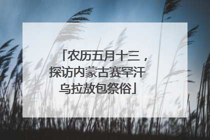 农历五月十三，探访内蒙古赛罕汗乌拉敖包祭俗