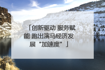 创新驱动 服务赋能 跑出演马经济发展“加速度”