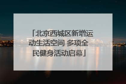 北京西城区新增运动生活空间 多项全民健身活动启幕