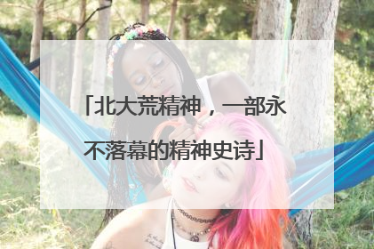 北大荒精神，一部永不落幕的精神史诗