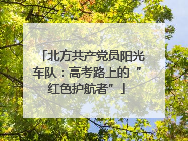 北方共产党员阳光车队：高考路上的“红色护航者”
