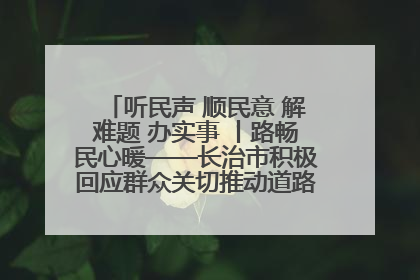 听民声 顺民意 解难题 办实事 丨路畅民心暖——长治市积极回应群众关切推动道路交通优化升级