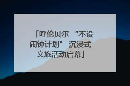 呼伦贝尔 “不设闹钟计划” 沉浸式文旅活动启幕