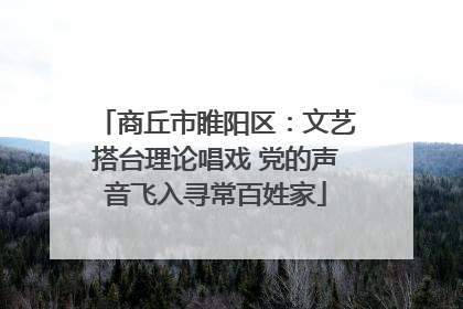 商丘市睢阳区：文艺搭台理论唱戏 党的声音飞入寻常百姓家