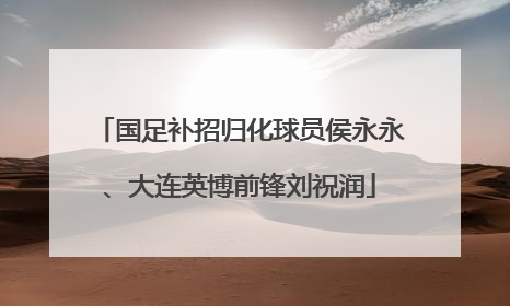 国足补招归化球员侯永永、大连英博前锋刘祝润