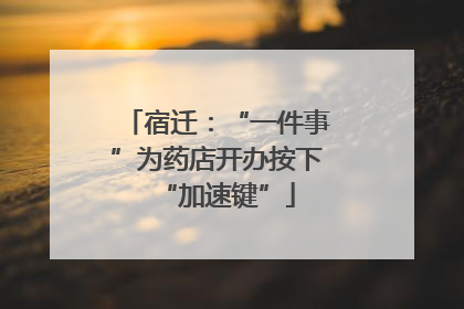宿迁：“一件事”为药店开办按下“加速键”