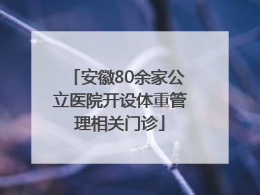 安徽80余家公立医院开设体重管理相关门诊