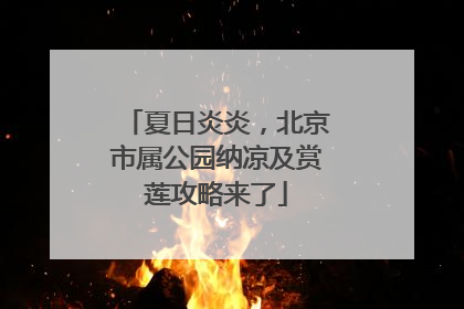 夏日炎炎，北京市属公园纳凉及赏莲攻略来了