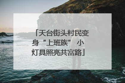 天台街头村民变身“上班族” 小灯具照亮共富路