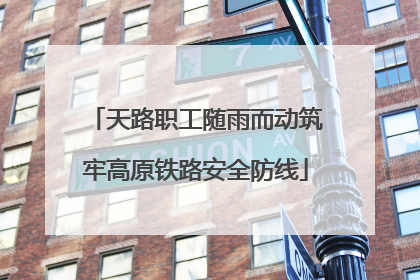 天路职工随雨而动筑牢高原铁路安全防线