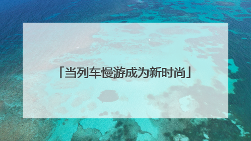 当列车慢游成为新时尚