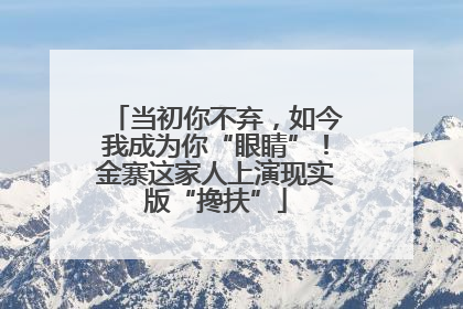 当初你不弃，如今我成为你“眼睛”！金寨这家人上演现实版“搀扶”