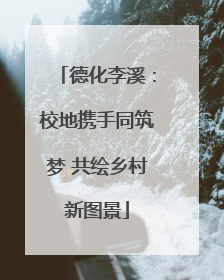 德化李溪：校地携手同筑梦 共绘乡村新图景