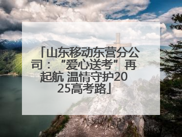 山东移动东营分公司：“爱心送考”再起航 温情守护2025高考路