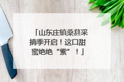 山东庄镇桑葚采摘季开启！这口甜蜜绝绝“紫”！