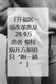 开福区一项改革惠及29.9万患者 慢特病开方报销只“跑一趟”