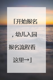 开始报名，幼儿入园报名流程看这里→