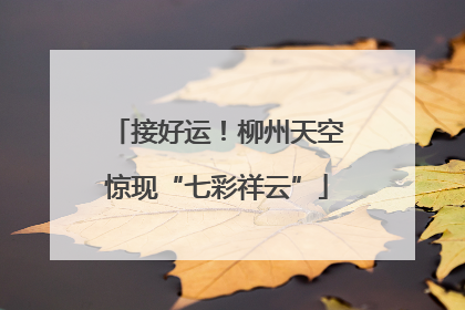 接好运！柳州天空惊现“七彩祥云”