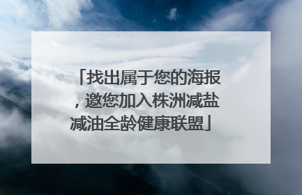 找出属于您的海报，邀您加入株洲减盐减油全龄健康联盟