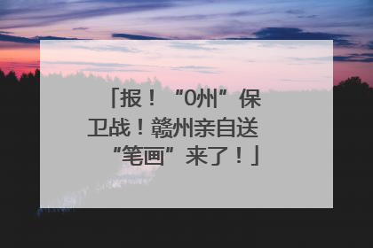 报！“0州”保卫战！赣州亲自送“笔画”来了！