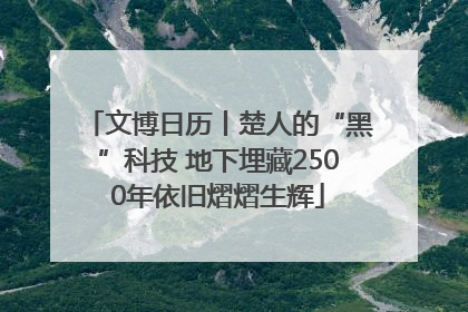 文博日历丨楚人的“黑”科技 地下埋藏2500年依旧熠熠生辉