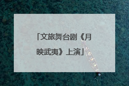 文旅舞台剧《月映武夷》上演