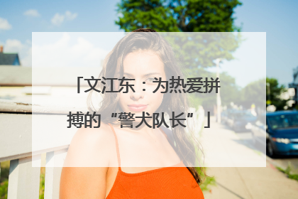文江东：为热爱拼搏的“警犬队长”