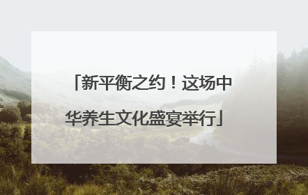 新平衡之约！这场中华养生文化盛宴举行