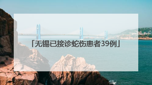 无锡已接诊蛇伤患者39例