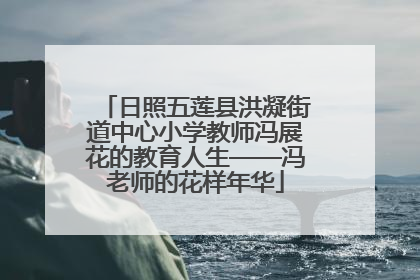 日照五莲县洪凝街道中心小学教师冯展花的教育人生——冯老师的花样年华