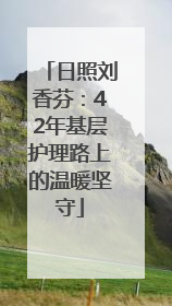 日照刘香芬：42年基层护理路上的温暖坚守