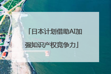 日本计划借助AI加强知识产权竞争力