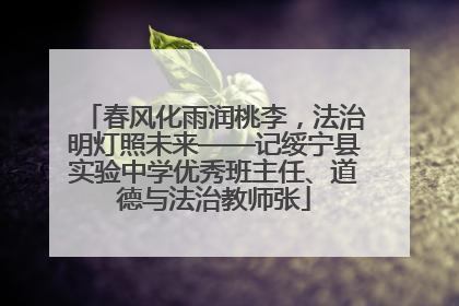 春风化雨润桃李，法治明灯照未来——记绥宁县实验中学优秀班主任、道德与法治教师张