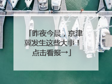 昨夜今晨，京津冀发生这些大事！点击看报→