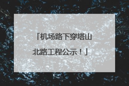 机场路下穿塔山北路工程公示！