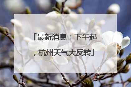 最新消息：下午起，杭州天气大反转