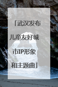 武汉发布儿童友好城市IP形象和主题曲