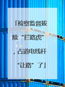 检察监督拔除“拦路虎”，占道电线杆“让路”了