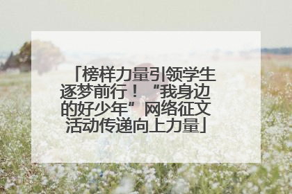 榜样力量引领学生逐梦前行！“我身边的好少年”网络征文活动传递向上力量