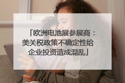 欧洲电池展参展商：美关税政策不确定性给企业投资造成混乱