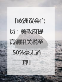 欧洲议会官员：美政府提高钢铝关税至50%毫无道理