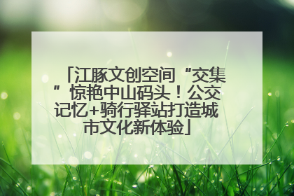 江豚文创空间“交集”惊艳中山码头！公交记忆+骑行驿站打造城市文化新体验
