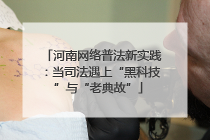 河南网络普法新实践：当司法遇上“黑科技”与“老典故”