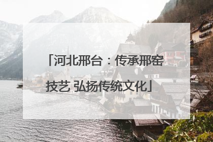 河北邢台：传承邢窑技艺 弘扬传统文化