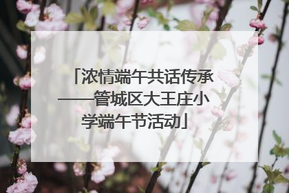 浓情端午共话传承——管城区大王庄小学端午节活动